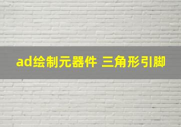 ad绘制元器件 三角形引脚